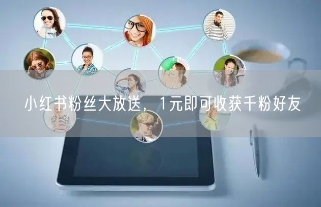 小红书粉丝大放送，1元即可收获千粉好友