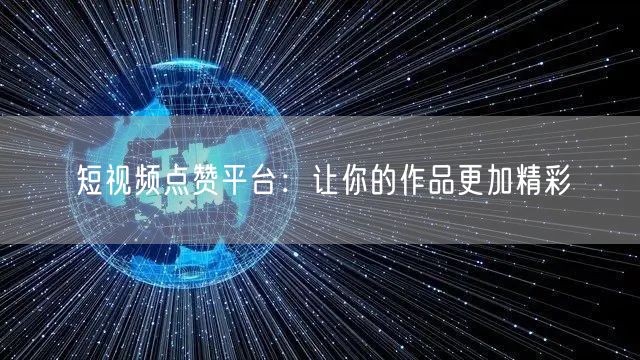 短视频点赞平台：让你的作品更加精彩