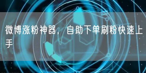 微博涨粉神器，自助下单刷粉快速上手